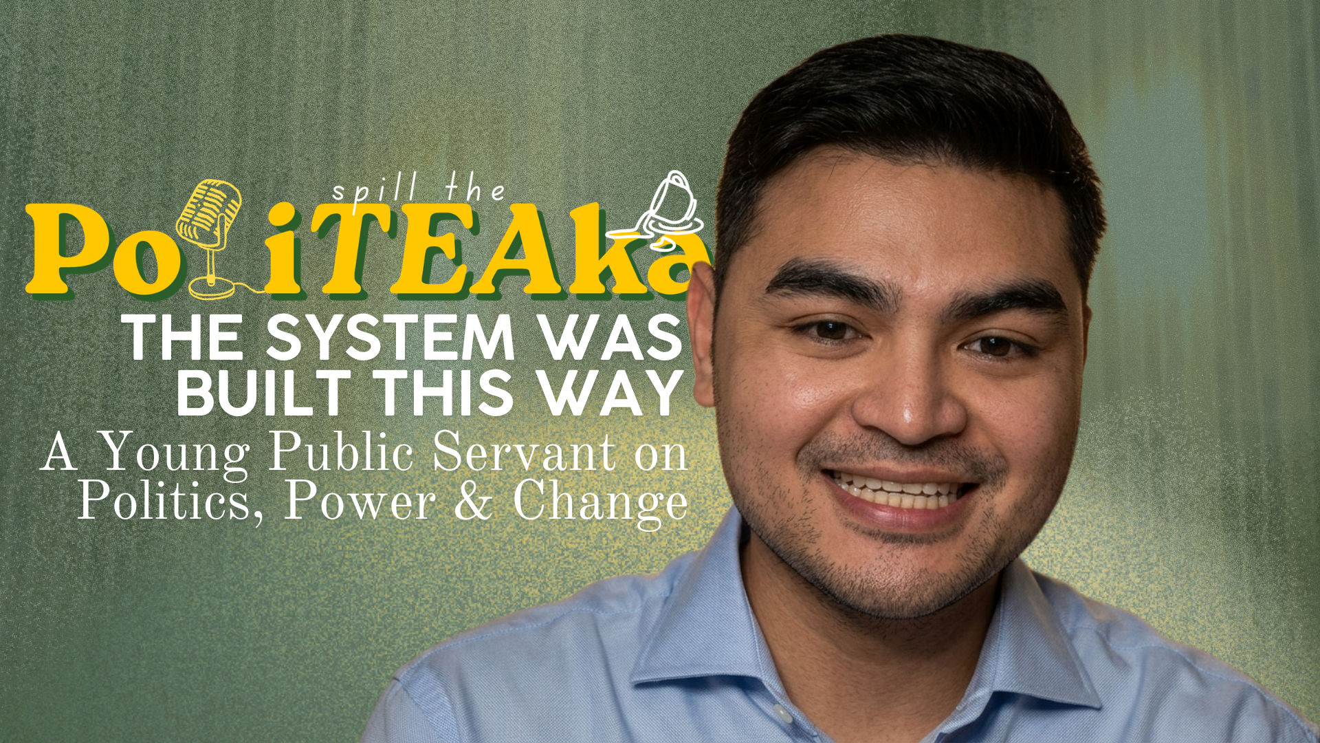 The System Was Built This Way : A Young Public Servant on Politics, Power, and Change | Alex Torres | The PoliTEAka Podcast